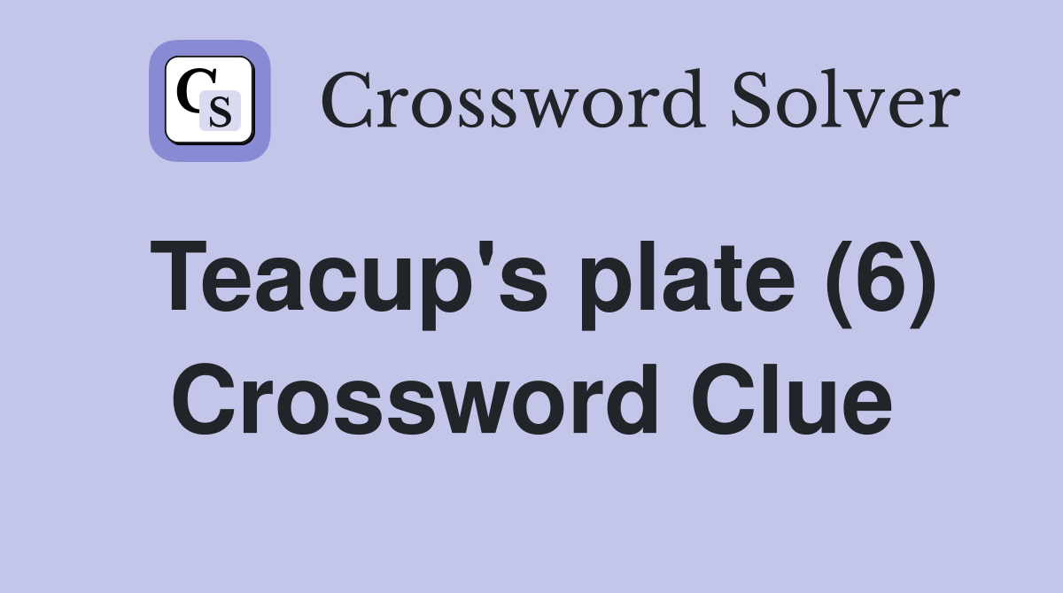 Teacup's plate (6) Crossword Clue Answers Crossword Solver